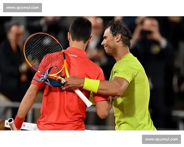 德约科维奇与纳达尔世纪对决见证网坛巅峰时代传奇宿敌书写历史荣光